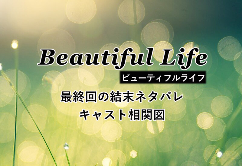 ビューティフルライフ Beautiful Life 最終回ネタバレとキャスト相関図