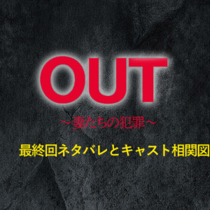 『OUT〜妻たちの犯罪〜』最終回のネタバレとキャスト相関図